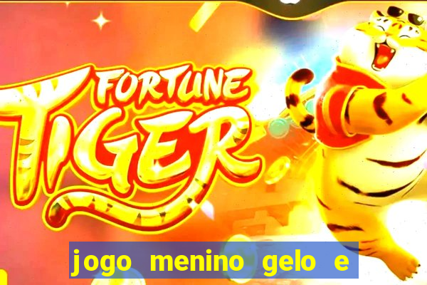 jogo menino gelo e menina lava